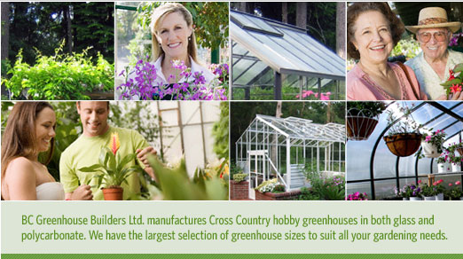 BC Greenhouse Builders Ltd. e-Newsletter Summer '08. BC Greenhouse Builders Ltd. manufactures Cross Country hobby greenhouses in both glass and polycarbonate. We have the largest selection of greenhouse sizes to suit all you gardening needs.